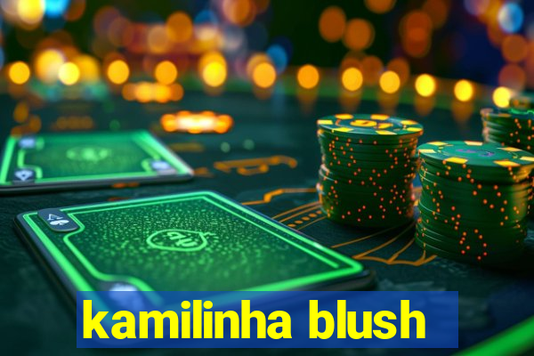 kamilinha blush